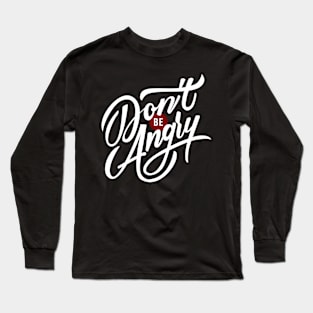 Don't be Angry Long Sleeve T-Shirt